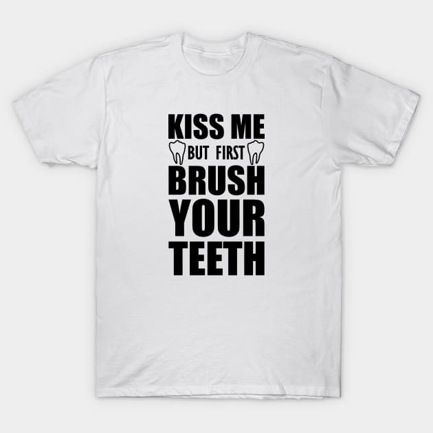 Dentist - Kiss me but first brush your teeth T-Shirt by KC Happy Shop